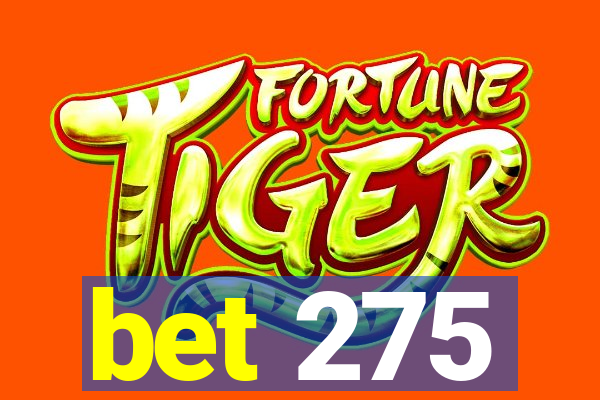 bet 275